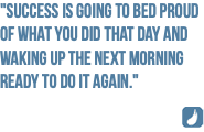 "Success is going to bed proud of what you did that day and waking up the next morning ready to do it again." ﷯ 