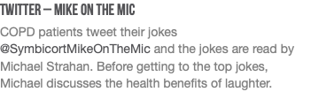 TWITTER – Mike On the Mic COPD patients tweet their jokes @SymbicortMikeOnTheMic and the jokes are read by Michael Strahan. Before getting to the top jokes, Michael discusses the health benefits of laughter. 