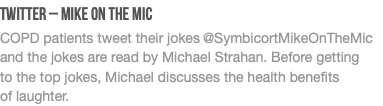 TWITTER – Mike On the Mic  COPD patients tweet their jokes @SymbicortMikeOnTheMic  and the jokes are read by Michael Strahan. Before getting  to the top jokes, Michael discusses the health benefits  of laughter. 