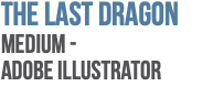 The Last Dragon Medium -  Adobe Illustrator