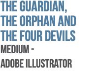 The Guardian,  The Orphan and  The Four Devils Medium -  Adobe Illustrator